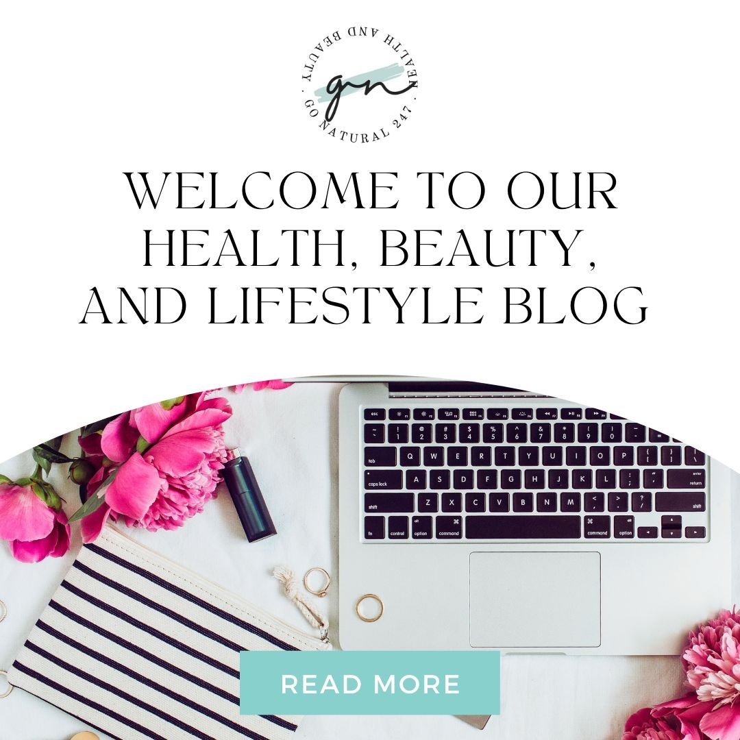 Welcome to our Health, Beauty, and Lifestyle Blog - Go Natural 247